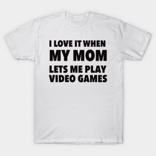 i love it when my mom lets me play video games T-Shirt